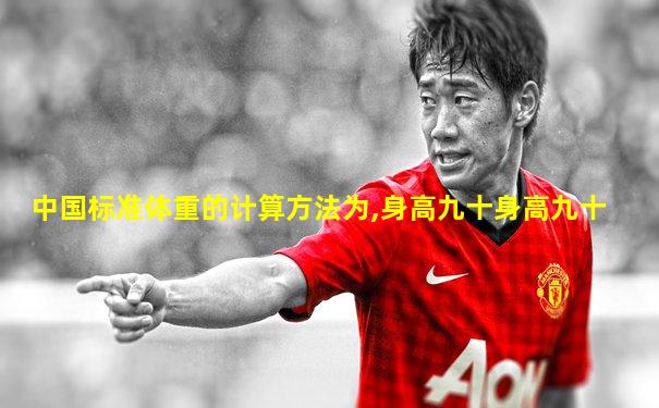 中国标准体重的计算方法为,身高九十身高九十