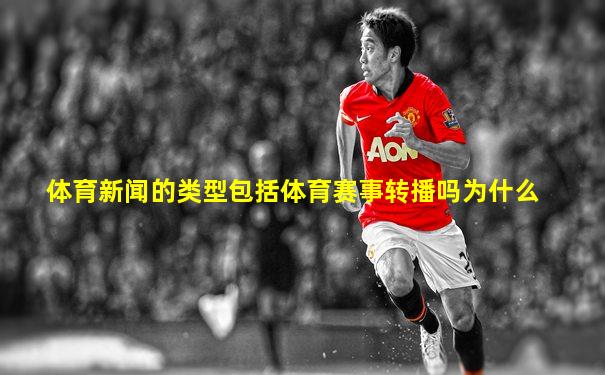 体育新闻的类型包括体育赛事转播吗为什么