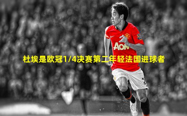 杜埃是欧冠1/4决赛第二年轻法国进球者