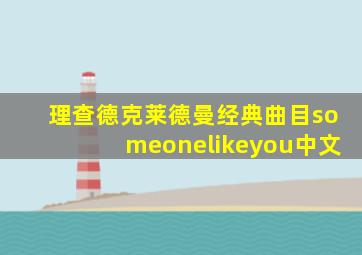 理查德克莱德曼经典曲目someonelikeyou中文