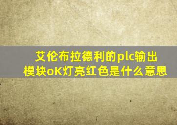 艾伦布拉德利的plc输出模块oK灯亮红色是什么意思