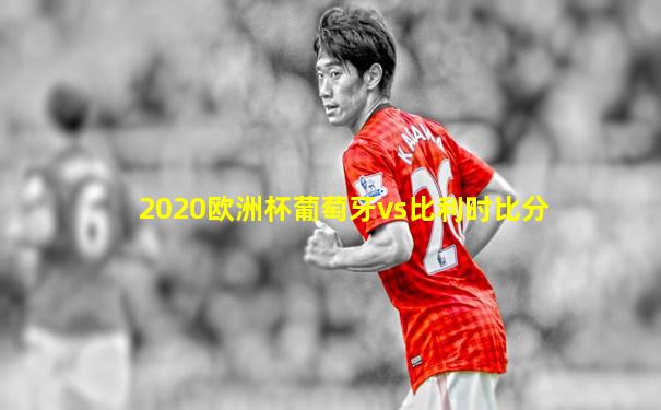 2020欧洲杯葡萄牙vs比利时比分
