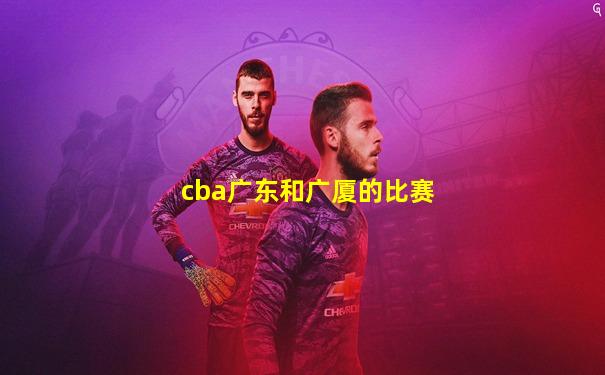 cba广东和广厦的比赛