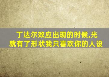 丁达尔效应出现的时候,光就有了形状我只喜欢你的人设