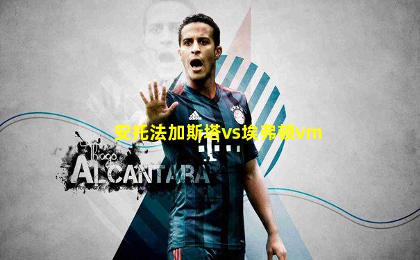 安托法加斯塔vs埃弗顿vm