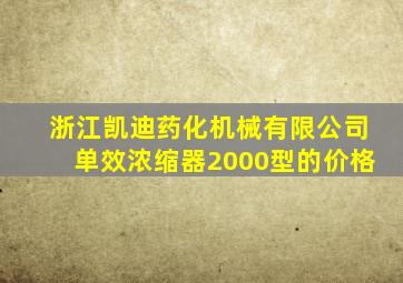 浙江凯迪药化机械有限公司单效浓缩器2000型的价格