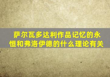 萨尔瓦多达利作品记忆的永恒和弗洛伊德的什么理论有关